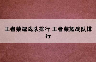 王者荣耀战队排行 王者荣耀战队排行